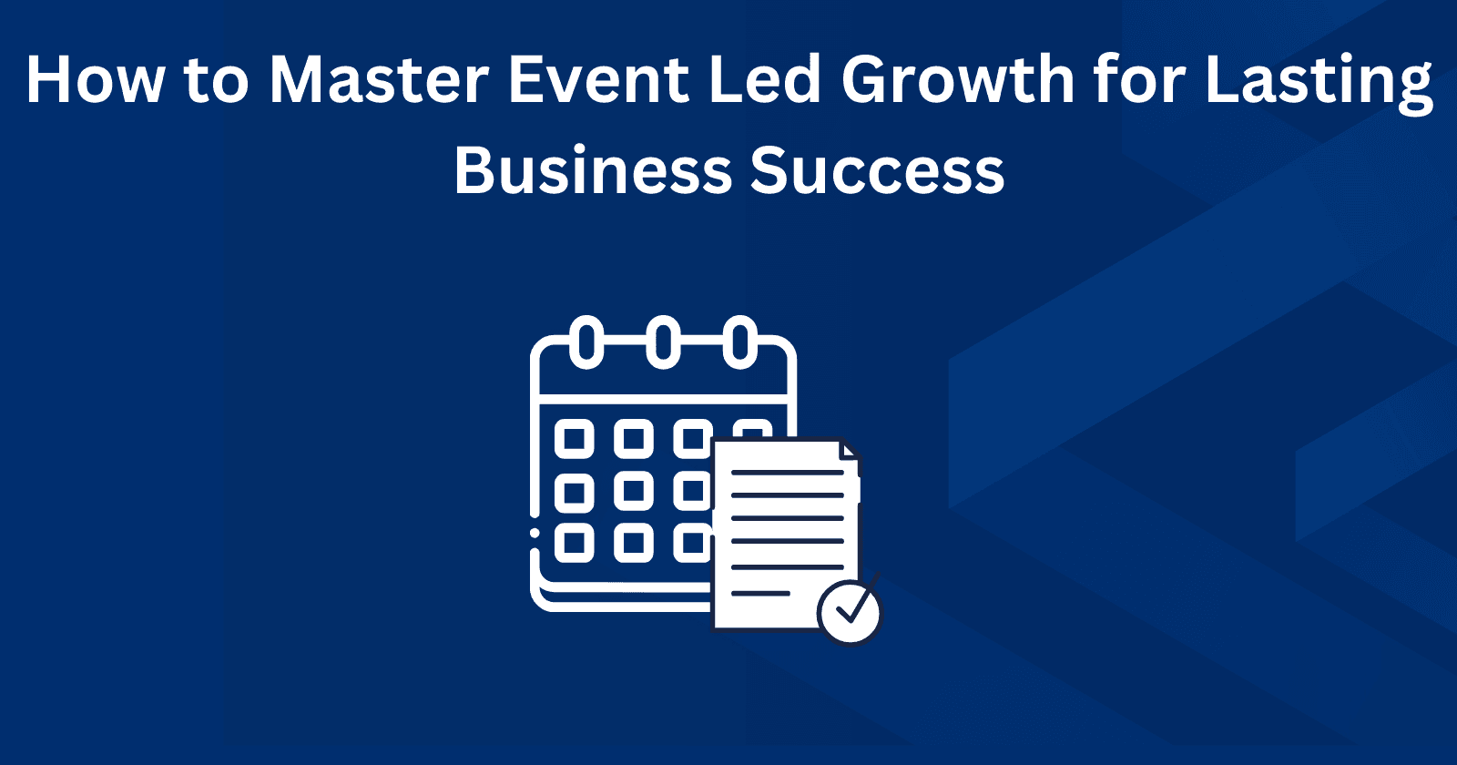 How To Master Event-Led Growth For Lasting Business Success