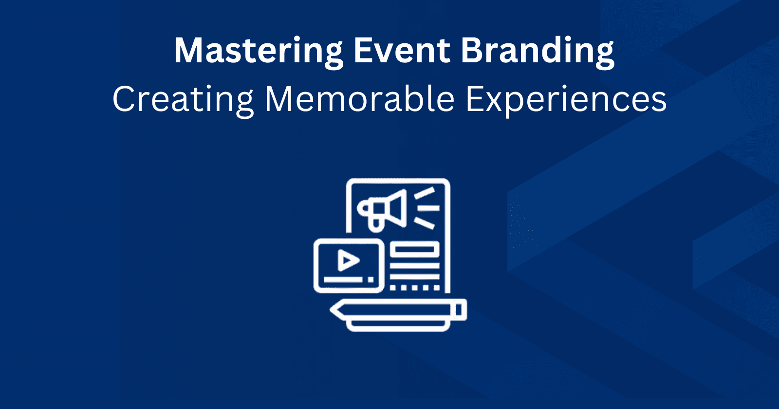 Mastering Event Branding: Creating Memorable Experiences