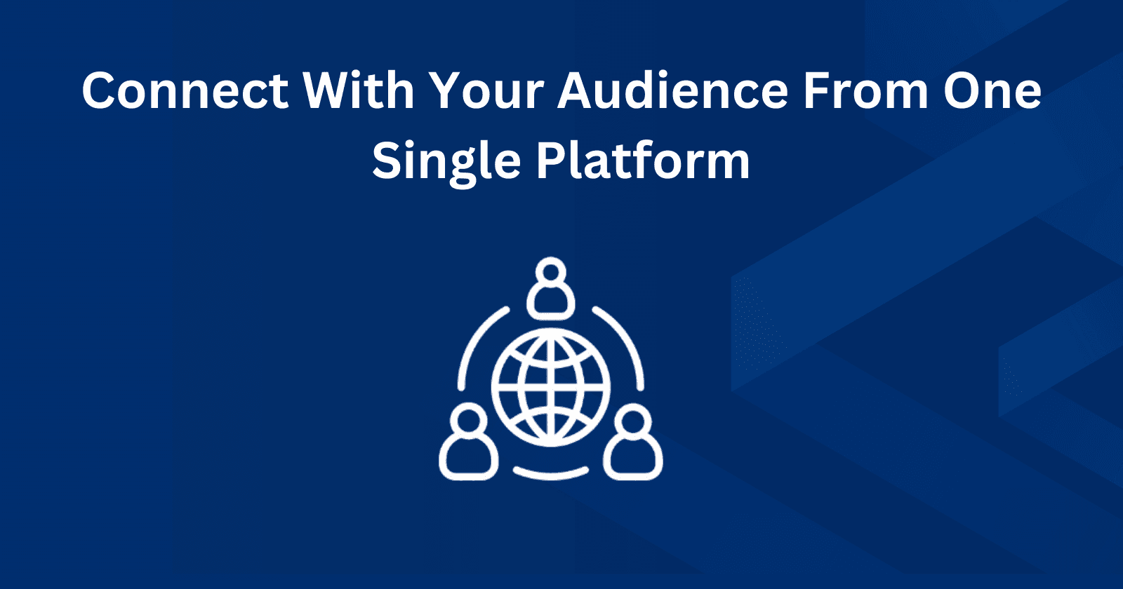 Connect With Your Audience From
One Single Platform