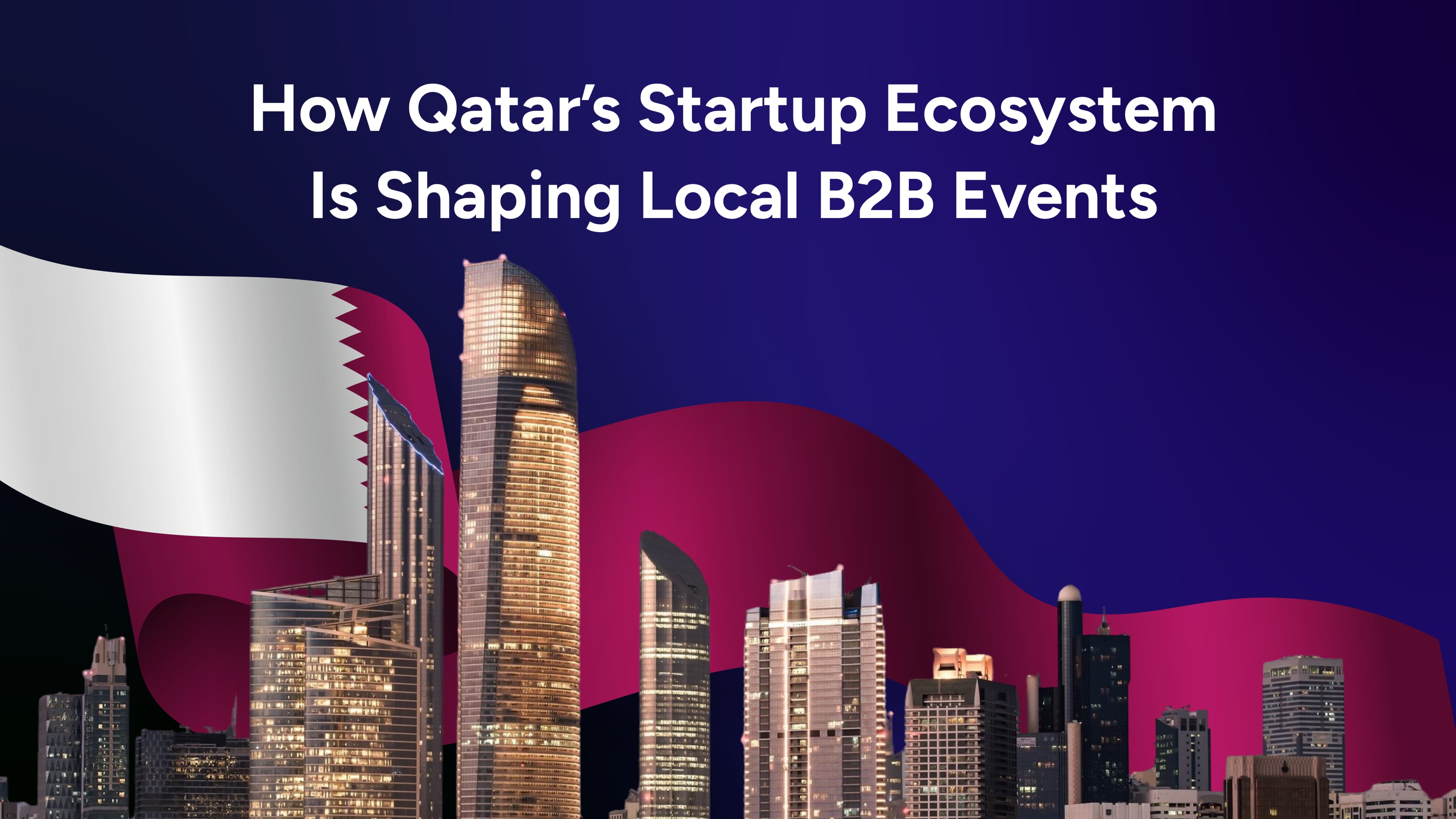 How Qatar’s Startup Ecosystem Is Shaping Local B2B Events