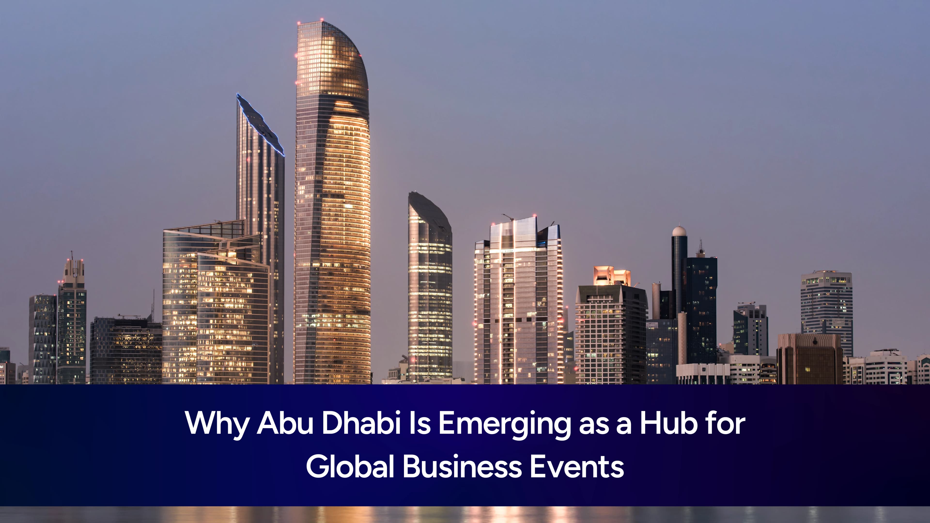Why Abu Dhabi Is Emerging as a Hub for Global Business Events