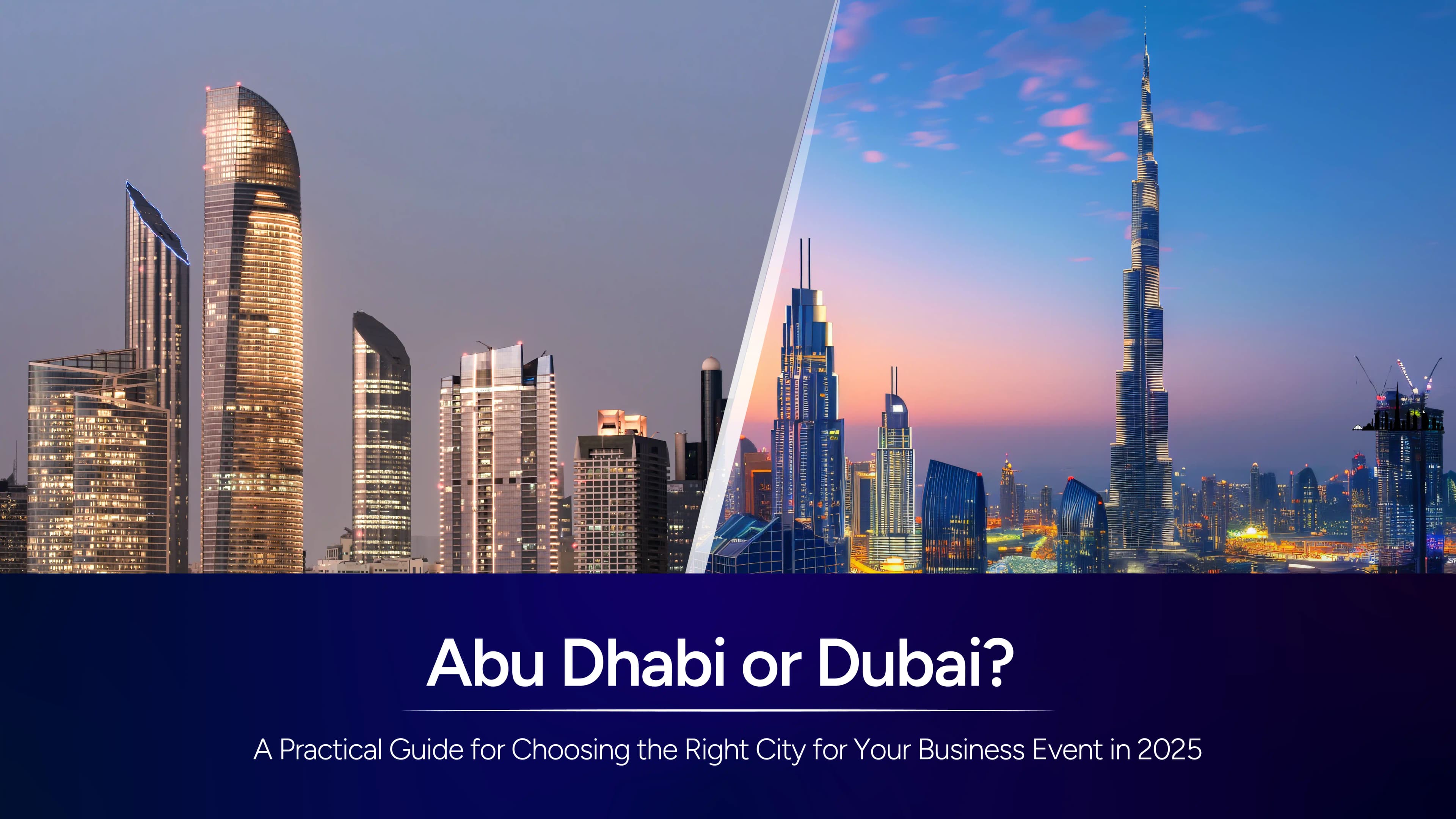 Abu Dhabi or Dubai? A Practical Guide for Choosing the Right City for Your Business Event in 2025