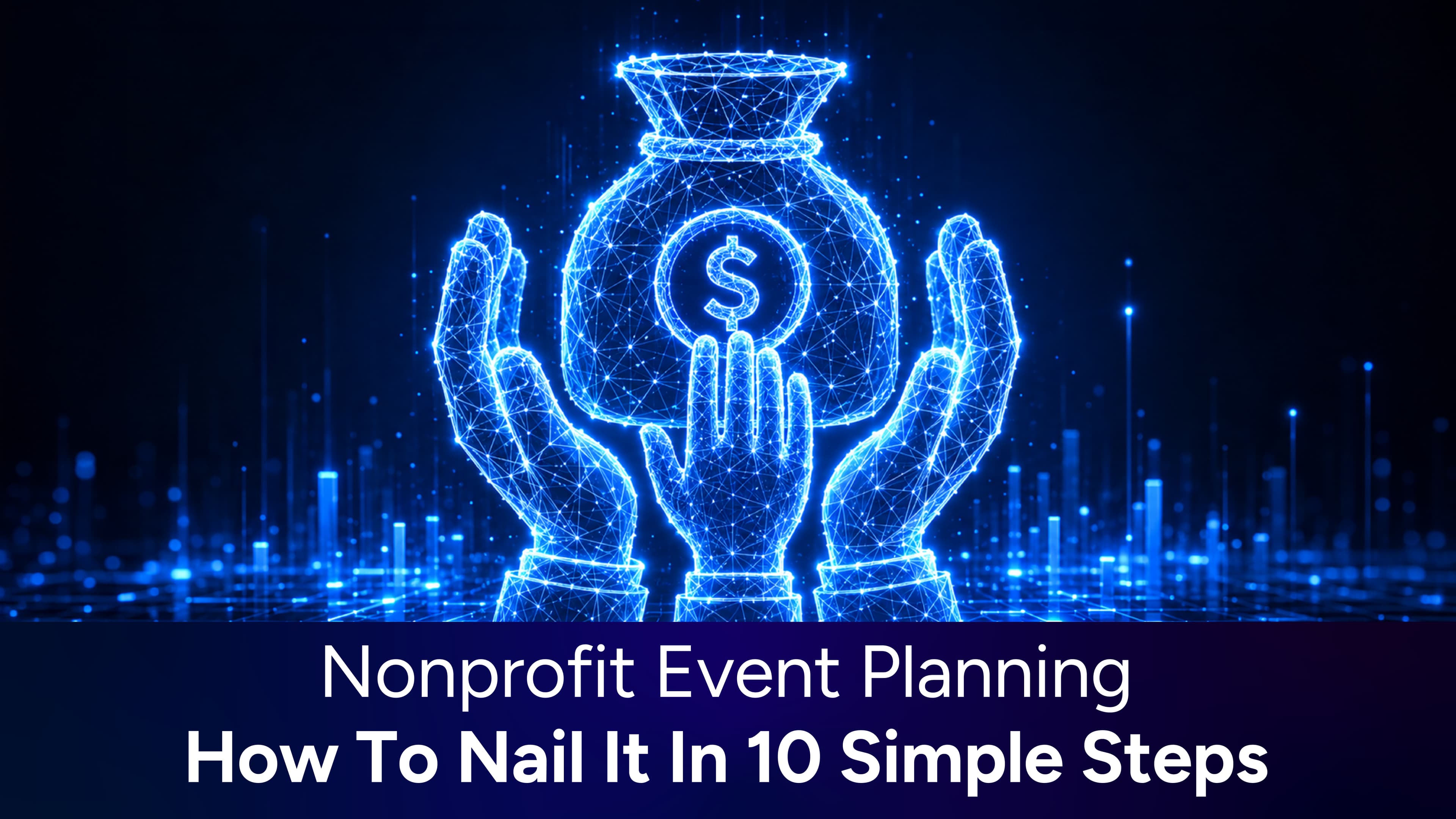 Nonprofit Event Planning: How To Nail It In 10 Simple Steps